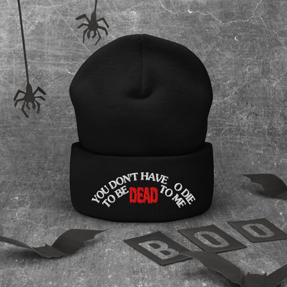You Don't Have To Die To Be Dead To Me Cuffed Beanie