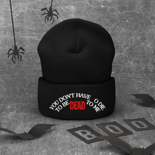 You Don't Have To Die To Be Dead To Me Cuffed Beanie