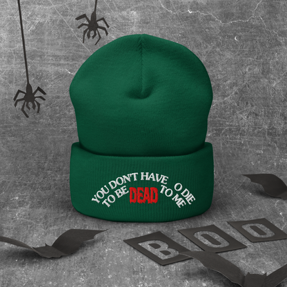 You Don't Have To Die To Be Dead To Me Cuffed Beanie