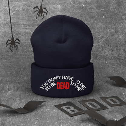 You Don't Have To Die To Be Dead To Me Cuffed Beanie