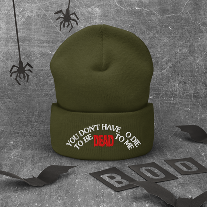 You Don't Have To Die To Be Dead To Me Cuffed Beanie