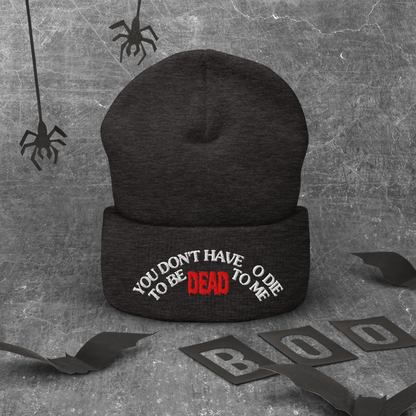 You Don't Have To Die To Be Dead To Me Cuffed Beanie